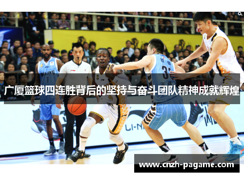 广厦篮球四连胜背后的坚持与奋斗团队精神成就辉煌 广厦篮球四连胜背后的坚持与奋斗团队精神成就辉煌