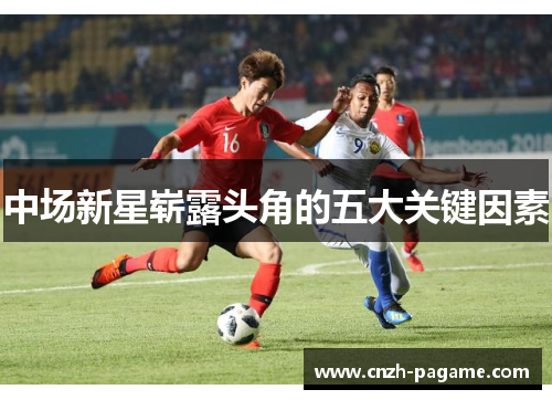 中场新星崭露头角的五大关键因素 中场新星崭露头角的五大关键因素