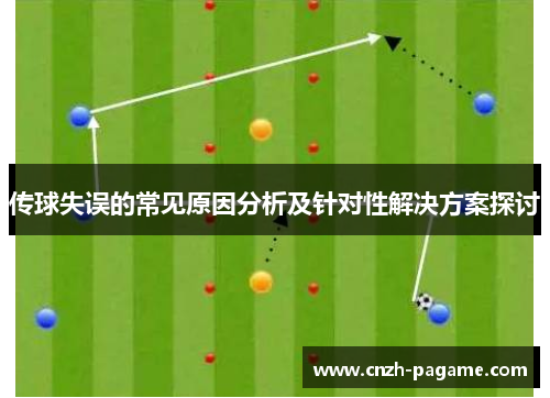 传球失误的常见原因分析及针对性解决方案探讨 传球失误的常见原因分析及针对性解决方案探讨