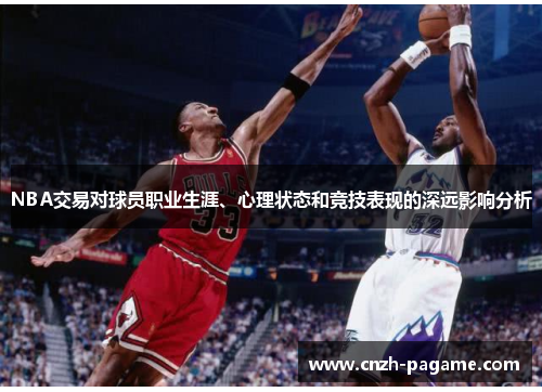 NBA交易对球员职业生涯、心理状态和竞技表现的深远影响分析