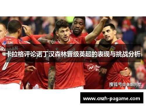 卡拉格评论诺丁汉森林晋级英超的表现与挑战分析 卡拉格评论诺丁汉森林晋级英超的表现与挑战分析
