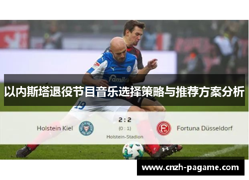 以内斯塔退役节目音乐选择策略与推荐方案分析 以内斯塔退役节目音乐选择策略与推荐方案分析