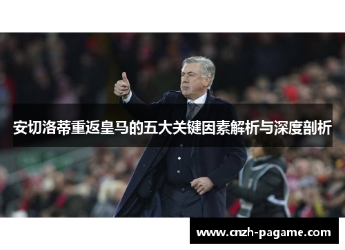 安切洛蒂重返皇马的五大关键因素解析与深度剖析 安切洛蒂重返皇马的五大关键因素解析与深度剖析