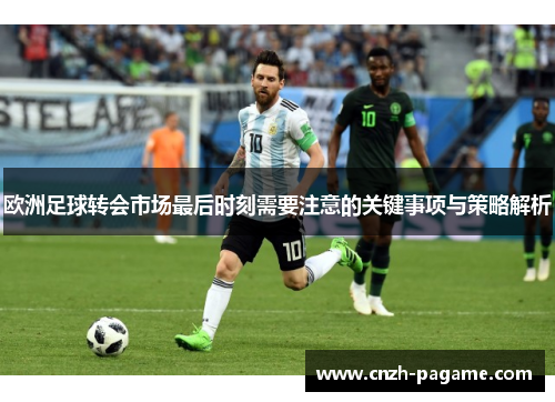 欧洲足球转会市场最后时刻需要注意的关键事项与策略解析