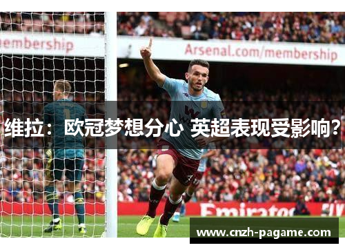 维拉：欧冠梦想分心 英超表现受影响？