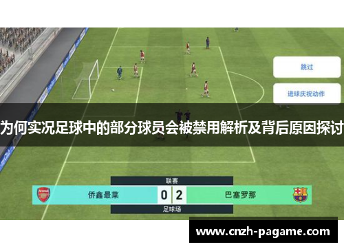 为何实况足球中的部分球员会被禁用解析及背后原因探讨 为何实况足球中的部分球员会被禁用解析及背后原因探讨