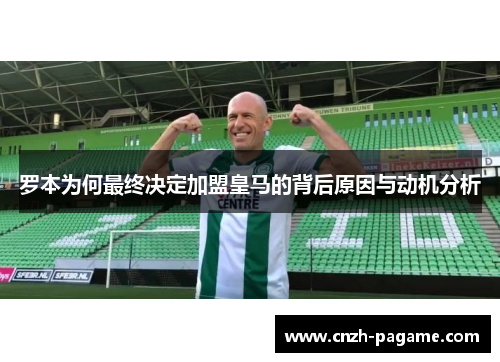 罗本为何最终决定加盟皇马的背后原因与动机分析 罗本为何最终决定加盟皇马的背后原因与动机分析