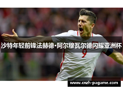 沙特年轻前锋法赫德·阿尔穆瓦尔德闪耀亚洲杯