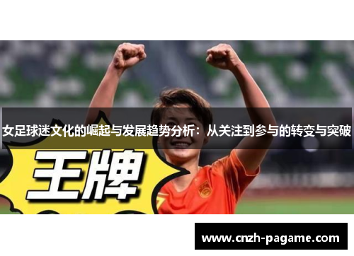 女足球迷文化的崛起与发展趋势分析：从关注到参与的转变与突破