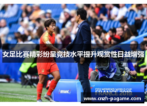 女足比赛精彩纷呈竞技水平提升观赏性日益增强 女足比赛精彩纷呈竞技水平提升观赏性日益增强