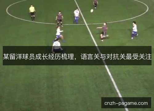 某留洋球员成长经历梳理，语言关与对抗关最受关注